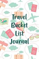 Travel Bucket List Journal: Inspirational Adventure Checklist Notebook 1074538501 Book Cover