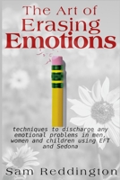 The Art of Erasing Emotions: Techniques to Discharge Any Emotional Problems in Men, Women and Children Using Eft and Sedona 1548774510 Book Cover