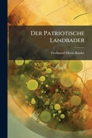 Der Patriotische Landbader: Oder Kurze Abhandlung Von Den Verderblichen Fruchten Der Wollust Und Geilheit, Samt Der Besten Kurart Der Venerischen Krankheit Unter Dem Landvolke 1274328209 Book Cover