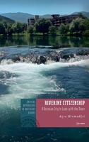 Riverine Citizenship: A Bosnian City in Love with the River 9633867681 Book Cover