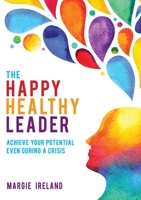 The Happy Healthy Leader: Achieve your potential even during a crisis 1922553824 Book Cover