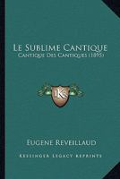 Le Sublime Cantique: Cantique Des Cantiques (1895) 1120414199 Book Cover