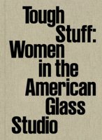 Tough Stuff: Women in the American Glass Studio 0872902404 Book Cover
