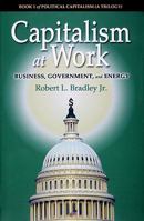 Capitalism at Work: Business, Government and Energy (Political Capitalism) 0976404176 Book Cover