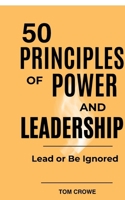50 PRINCIPLES OF POWER AND LEADERSHIP: The Secrets to Power, Influence, and Becoming a Great Leader B0G3BK4Z3L Book Cover