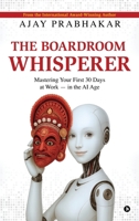 The Boardroom Whisperer: Mastering Your First 30 Days at Work — in the AI Age B0FNRVQMS5 Book Cover