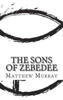 The Sons of Zebedee: A Biography of the Apostle James and John 1490465685 Book Cover