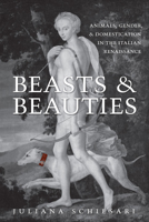 Beasts and Beauties: Animals, Gender, and Domestication in the Italian Renaissance 080209922X Book Cover