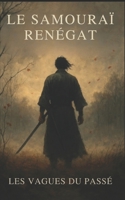 Le samouraï renégat: Tome 1 - Les Vagues du passé (French Edition) B0C47YQYJV Book Cover