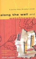 Along the Wall and Watchtowers: A Journey Down Germany's Divide 0002570432 Book Cover