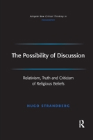 The Possibility of Discussion: Relativism, Truth and Criticism of Religious Beliefs 1138259306 Book Cover