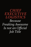 Chief Executive Logistics Because Freaking Awesome Is Not An Official Job Title: Career journal, notebook and writing journal for encouraging men, women and kids. A framework for building your career. 1691042080 Book Cover