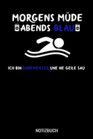 Morgens M�de abends blau ich bin Bademeister und ne geile Sau: A5 Tagesplaner mit 120 Seiten f�r Bademeister und Rettungsschwimmer. Der Tagesplaner kann individuelll auf Ihr gew�nschtes Datum angepass 1711205133 Book Cover