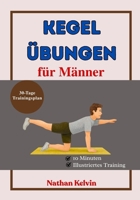 Kegel Übungen für Männer: Der Leitfaden für Anfänger zur Stärkung der Rumpfmuskulatur, Unterstützung der Blasenkontrolle und Steigerung der männlichen Vitalität auf natürliche Weise (German Edition) B0GR8T97HL Book Cover