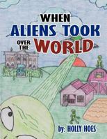 When Aliens Took Over the World 1479748706 Book Cover