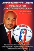 Improving America One Basketball Game at a Time: How an Amateur-Based Basketball Company Is Making a Positive Impact on People, Communities, and Business, and You Can Too! 1480228850 Book Cover