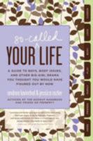 Your So-Called Life: A Guide to Boys, Body Issues, and Other Big-Girl Drama You Thought You Would Have Figured Out by Now 0061938386 Book Cover