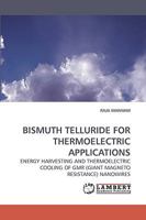 BISMUTH TELLURIDE FOR THERMOELECTRIC APPLICATIONS: ENERGY HARVESTING AND THERMOELECTRIC COOLING OF GMR (GIANT MAGNETO RESISTANCE) NANOWIRES 3838315693 Book Cover