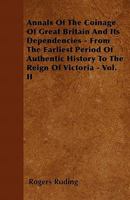 Annals of the Coinage of Great Britain and Its Dependencies: From the Earliest Period of Authentic History to the Reign of Victoria, Volume 2 1275771394 Book Cover