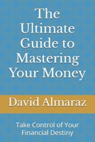The Ultimate Guide to Mastering Your Money: Take Control of Your Financial Destiny B0FJFS355Y Book Cover