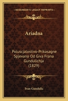 Ariadna: Poluscjalostivo-Prikasagne Spjevano Od Giva Frana Gundulichja (1829) 1120157919 Book Cover