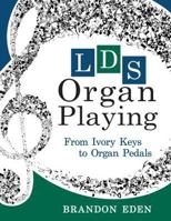 LDS Organ Playing:  From Ivory Keys to Organ Pedals 146211847X Book Cover