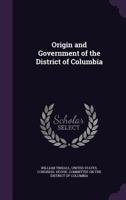 Origin and Government of the District of Columbia 1144915074 Book Cover