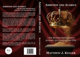 Ambition and Avarice: the Spanish Imperialistic Attempt to Conquer the USA B0G294CWYP Book Cover