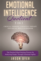 Emotional Intelligence Quotient: 3 in 1: Critical Thinking, Cognitive Therapy and Social Skills Guidebook - The Practical Mind Hacking Process for Analyzing People Through Emotional Agility 1677597739 Book Cover