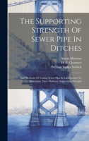 The Supporting Strength Of Sewer Pipe In Ditches: And Methods Of Testing Sewer Pipe In Laboratories To Determine Their Ordinary Supporting Strength 1022257420 Book Cover