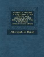 Elisabeth Kaiserin Von �sterreich Und K�nigin Von Ungarn. Bl�tter Der Erinnerung Von A. de Burgh. 1015946933 Book Cover