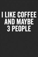 I Like Coffee And Maybe 3 People: Funny Coffeeholic Composition College Notebook and Diary to Write In / 120 Pages of Ruled Lined & Blank Paper / 6x9 1708059857 Book Cover