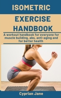 Isometric Exercise Handbook: A workout handbook for everyone for muscle building, abs, anti-aging and for better health B08NV924WS Book Cover