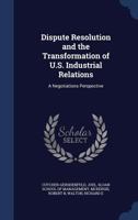 Dispute Resolution and the Transformation of U.S. Industrial Relations: A Negotiations Perspective 1019258152 Book Cover