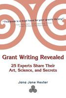 Grant Writing Revealed: 25 Experts Share Their Art, Science, & Secrets 1477613102 Book Cover