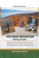 POCONOS MOUNTAIN HIKING GUIDE: Explore the Untamed Trails Across Pennsylvania’s Scenic Playground B0FSZ9WHN3 Book Cover