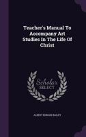 Teacher's Manual To Accompany Art Studies In The Life Of Christ 1354754808 Book Cover