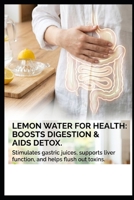 Lemon Water For Health, That Shows You The Benefits Of Lemon: Real Health B0HDC7MGH4 Book Cover