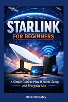 Starlink For Beginners: A Simple Guide to Understanding How It Works, Setup, and Everyday Use (The Tech Smart Guide Series) B0GLF96F59 Book Cover