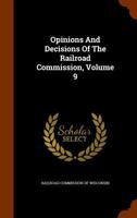 Opinions And Decisions Of The Railroad Commission Of The State Of Wisconsin, Volume 9... 1274842050 Book Cover
