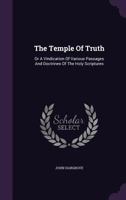The Temple Of Truth: Or A Vindication Of Various Passages And Doctrines Of The Holy Scriptures 1021538132 Book Cover