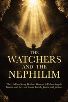 The Watchers and the Nephilim : The Hidden Story Behind Genesis 6 Fallen Angels, Giants, and the Lost Books Enoch, Jasher, and Jubilees: Every Passage ... and Jubilees With Scripture Cross-References B0GYSWBVGX Book Cover
