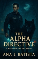 The Alpha Directive: A K-9 Code Origins Novel B0FF2Q77LM Book Cover