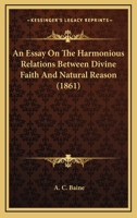An Essay on the Harmonious Relations between Divine Faith and Natural Reason 1165935821 Book Cover