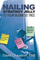 Nailing Strategy Jelly to Your Business Tree: Anticipate the Future, Develop a Plan, Manage Change 0972362673 Book Cover