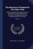 The Mansions Of England In The Olden Time: With The Original One Hundred And Four Illustrations Carefully Reduced And Executed In Lithography By Samuel Stanesby [and] M. & N. Hanhart, Volume 2... 1017268843 Book Cover