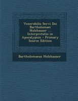 Venerabilis Servi Dei Bartholomaei Holzhauser ... Interpretatio in Apocalypsin 1289483280 Book Cover