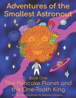 Adventures of the Smallest Astronaut Book One: The Pancake Planet and the One-Tooth King 615015095X Book Cover