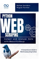 Python Web Scraping: Collect and Analyze Data with BeautifulSoup: A Comprehensive Guide to Web Scraping Using Python B0F6DG77W4 Book Cover
