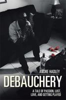 Debauchery: A Tale of Passion, Lust, Love, and Getting Played 1543433758 Book Cover